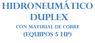 HIDRONEUMÁTICO DUPLEX CON MATERIAL DE COBRE (EQUIPOS 5 HP)