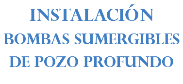 INSTALACIÓN BOMBAS SUMERGIBLES DE POZO PROFUNDO