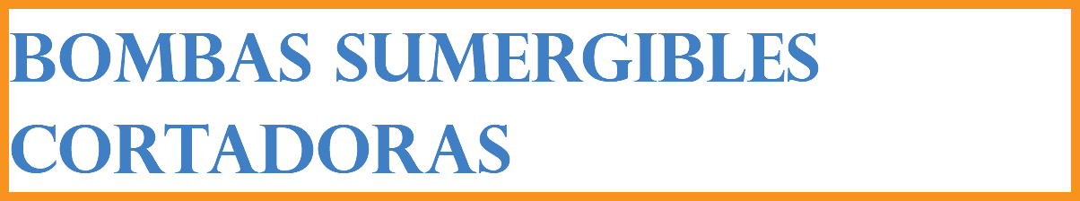 BOMBAS SUMERGIBLES CORTADORAS